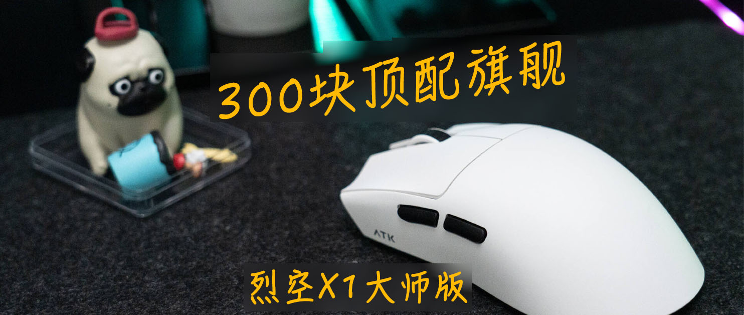 预算300还想买旗舰鼠标？ATK烈空X1大师版可能是最稳的选择